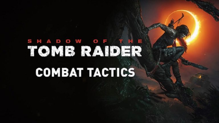 Shadow of the Tomb Raider Combat Tactics